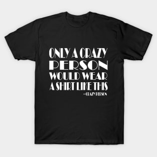 Only a Crazy Person Would Wear This Funny Graphic Tee Unisex T-Shirt